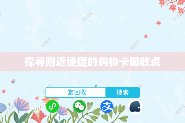 探寻附近便捷的购物卡回收点