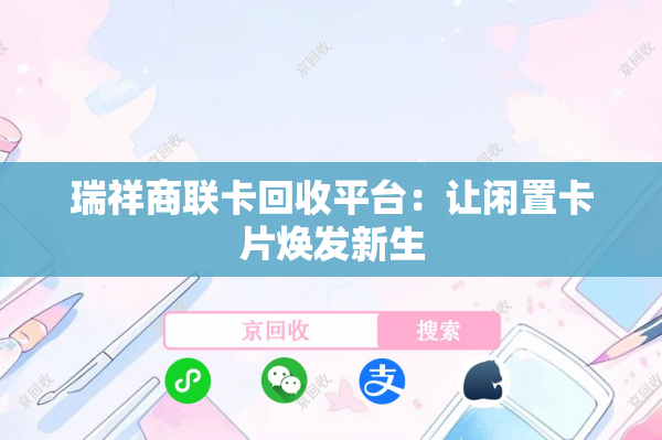 瑞祥商联卡回收平台：让闲置卡片焕发新生
