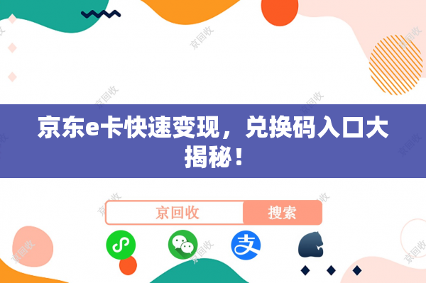 京东e卡快速变现，兑换码入口大揭秘！