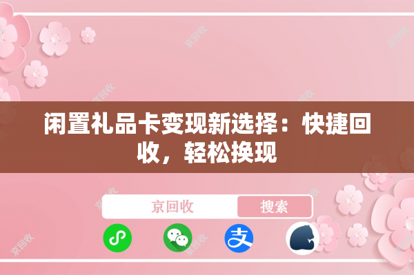 闲置礼品卡变现新选择：快捷回收，轻松换现