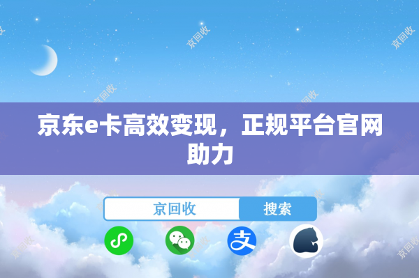 京东e卡高效变现，正规平台官网助力