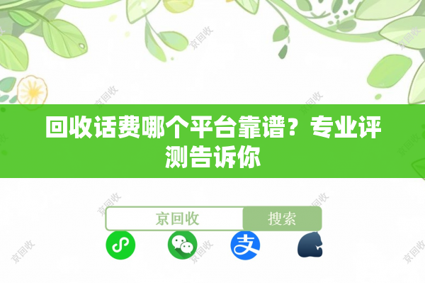 回收话费哪个平台靠谱？专业评测告诉你