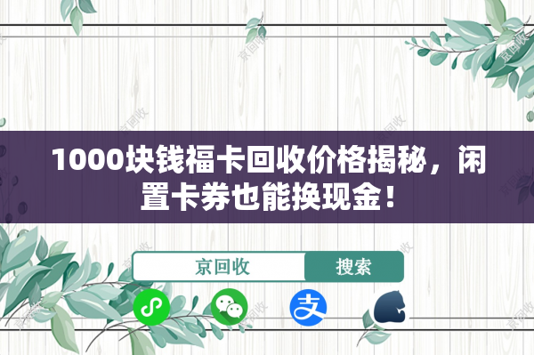 1000块钱福卡回收价格揭秘，闲置卡券也能换现金！