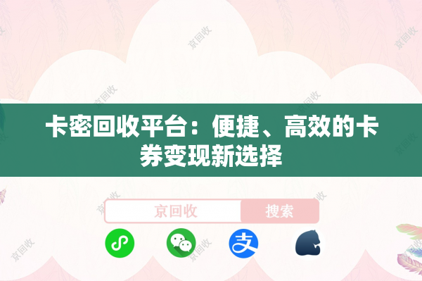 卡密回收平台：便捷、高效的卡券变现新选择