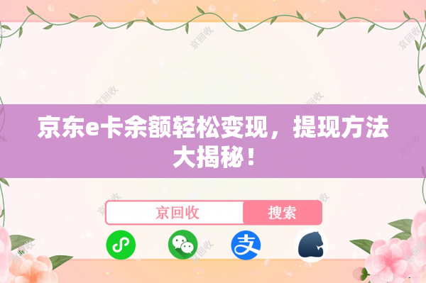 京东e卡余额轻松变现，提现方法大揭秘！
